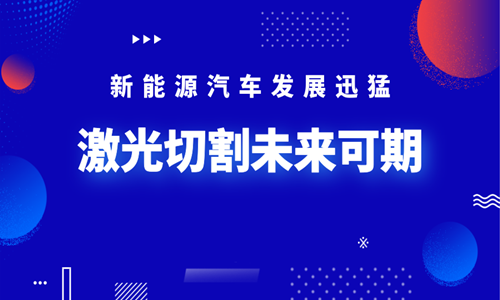 新能源汽車發展迅猛 激光切割未來可期